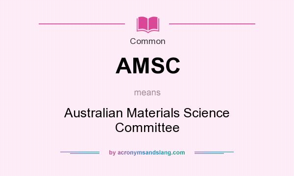 What does AMSC mean? It stands for Australian Materials Science Committee