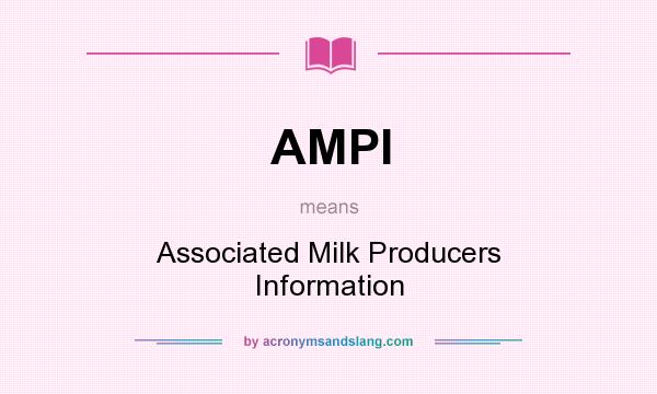 What does AMPI mean? It stands for Associated Milk Producers Information