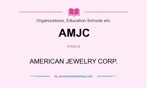What does AMJC mean? It stands for AMERICAN JEWELRY CORP.