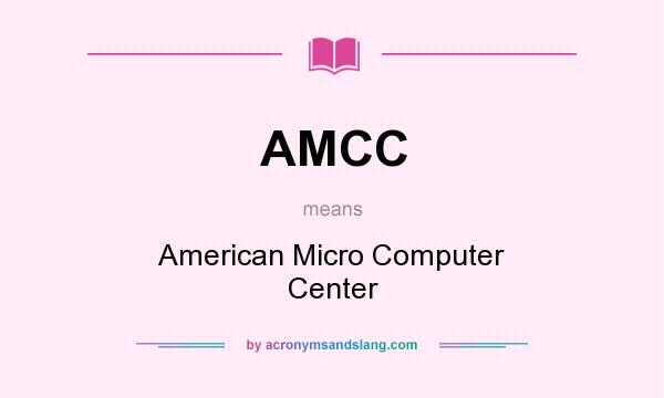 What does AMCC mean? It stands for American Micro Computer Center