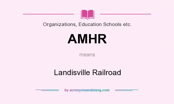 What does AMHR mean? It stands for Landisville Railroad