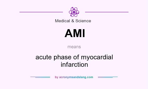 What does AMI mean? It stands for acute phase of myocardial infarction