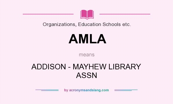 What does AMLA mean? It stands for ADDISON - MAYHEW LIBRARY ASSN