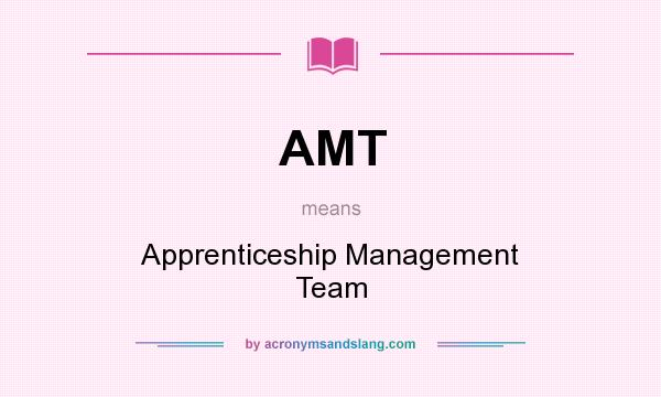 What does AMT mean? It stands for Apprenticeship Management Team