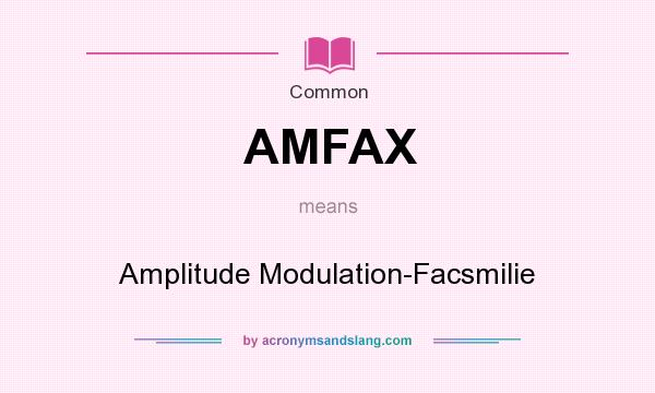 What does AMFAX mean? It stands for Amplitude Modulation-Facsmilie