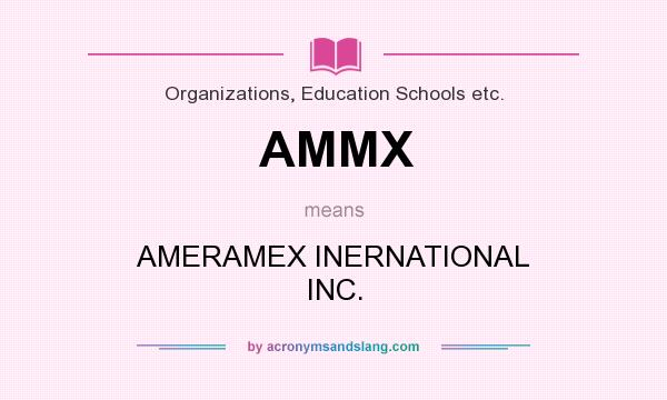What does AMMX mean? It stands for AMERAMEX INERNATIONAL INC.