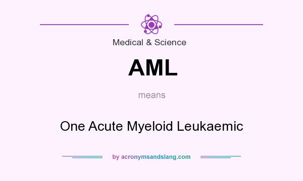 What does AML mean? It stands for One Acute Myeloid Leukaemic