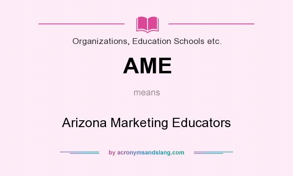 What does AME mean? It stands for Arizona Marketing Educators