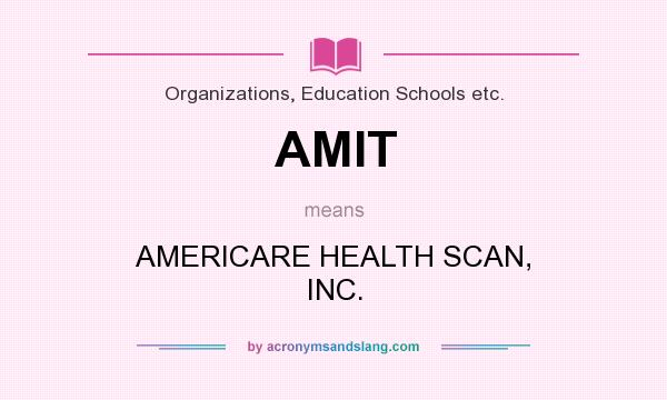 What does AMIT mean? It stands for AMERICARE HEALTH SCAN, INC.