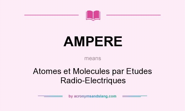 What does AMPERE mean? It stands for Atomes et Molecules par Etudes Radio-Electriques