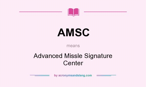 What does AMSC mean? It stands for Advanced Missle Signature Center
