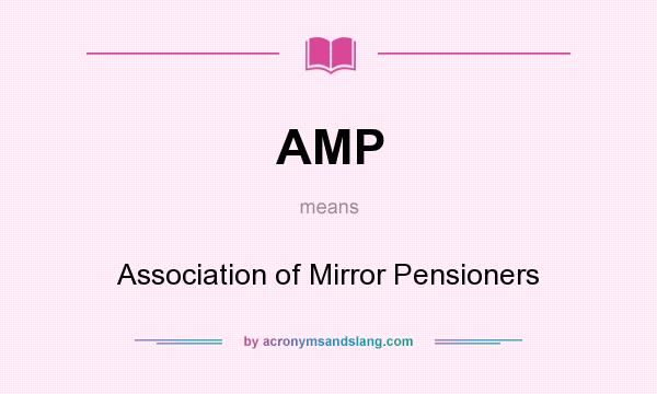 What does AMP mean? It stands for Association of Mirror Pensioners