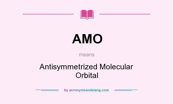 What does AMO mean? It stands for Antisymmetrized Molecular Orbital