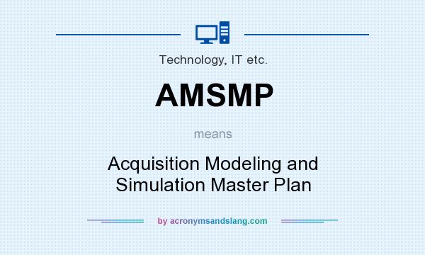 What does AMSMP mean? It stands for Acquisition Modeling and Simulation Master Plan