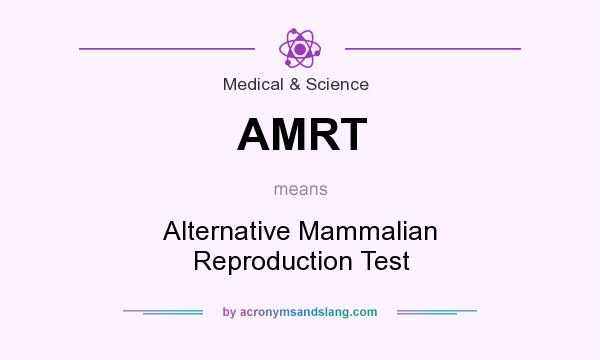 What does AMRT mean? It stands for Alternative Mammalian Reproduction Test