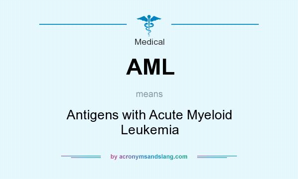 What does AML mean? It stands for Antigens with Acute Myeloid Leukemia