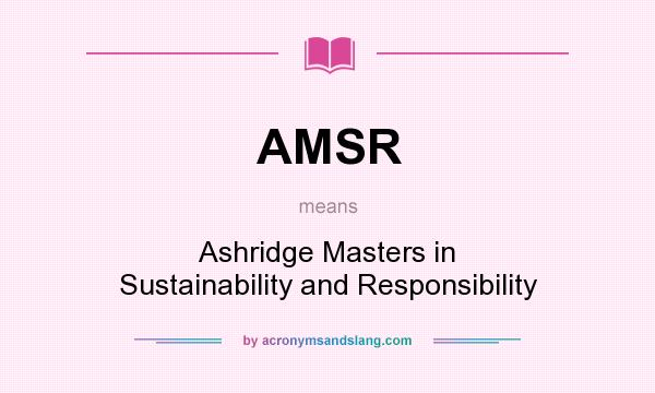 What does AMSR mean? It stands for Ashridge Masters in Sustainability and Responsibility