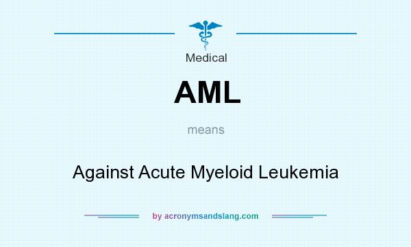 What does AML mean? It stands for Against Acute Myeloid Leukemia