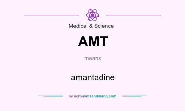 What does AMT mean? It stands for amantadine