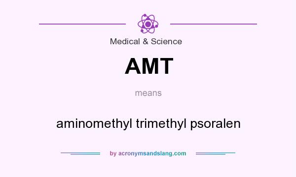 What does AMT mean? It stands for aminomethyl trimethyl psoralen