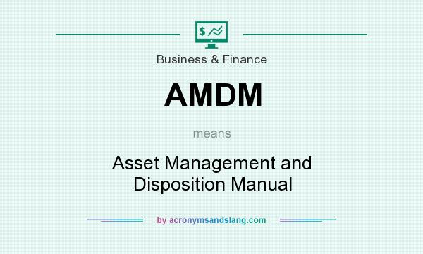 What does AMDM mean? It stands for Asset Management and Disposition Manual