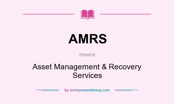 What does AMRS mean? It stands for Asset Management & Recovery Services