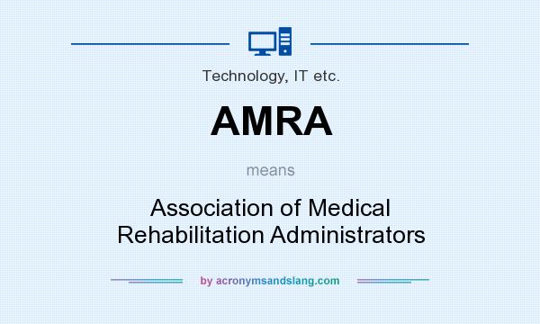 What does AMRA mean? It stands for Association of Medical Rehabilitation Administrators