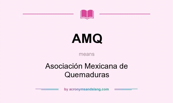 What does AMQ mean? It stands for Asociación Mexicana de Quemaduras