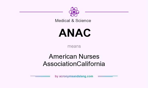 What does ANAC mean? It stands for American Nurses AssociationCalifornia