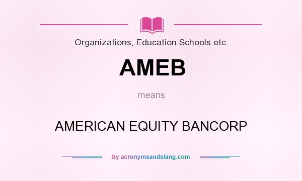 What does AMEB mean? It stands for AMERICAN EQUITY BANCORP