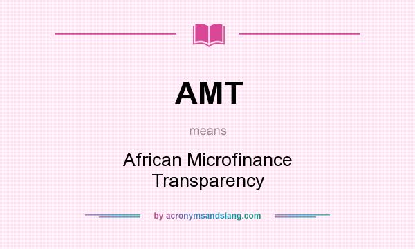 What does AMT mean? It stands for African Microfinance Transparency