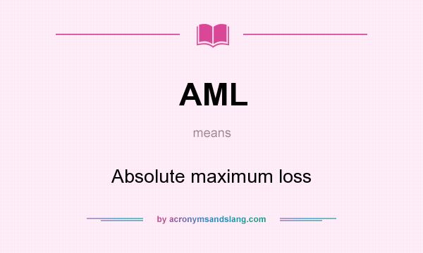 What does AML mean? It stands for Absolute maximum loss