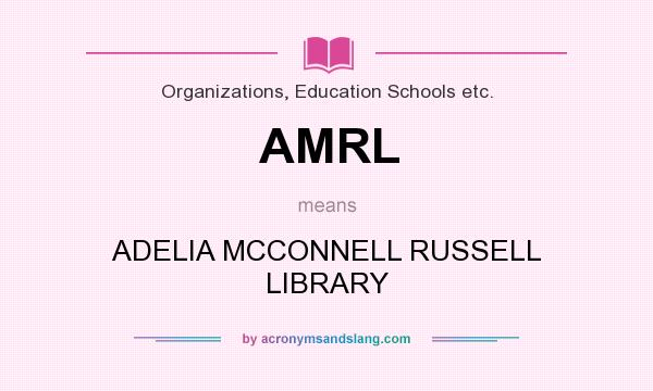 What does AMRL mean? It stands for ADELIA MCCONNELL RUSSELL LIBRARY