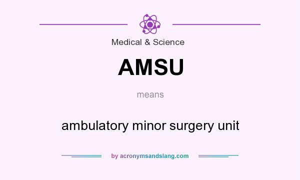 What does AMSU mean? It stands for ambulatory minor surgery unit
