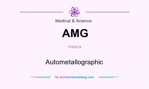 What does AMG mean? It stands for Autometallographic