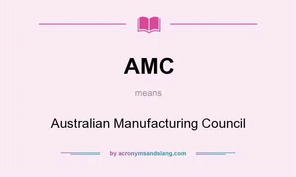 What does AMC mean? It stands for Australian Manufacturing Council