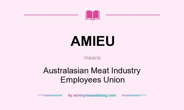 What does AMIEU mean? It stands for Australasian Meat Industry Employees Union