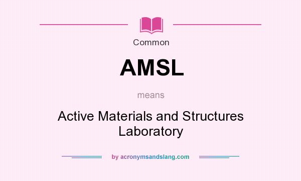 What does AMSL mean? It stands for Active Materials and Structures Laboratory