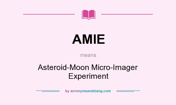 What does AMIE mean? It stands for Asteroid-Moon Micro-Imager Experiment