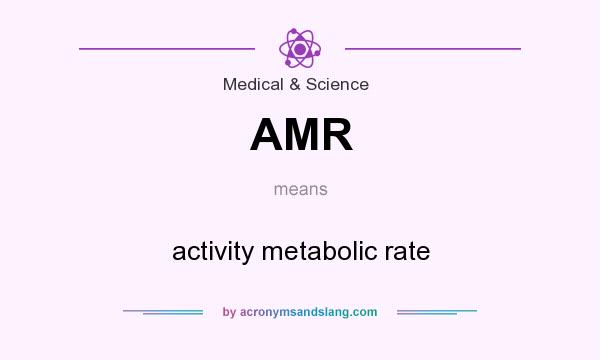 What does AMR mean? It stands for activity metabolic rate