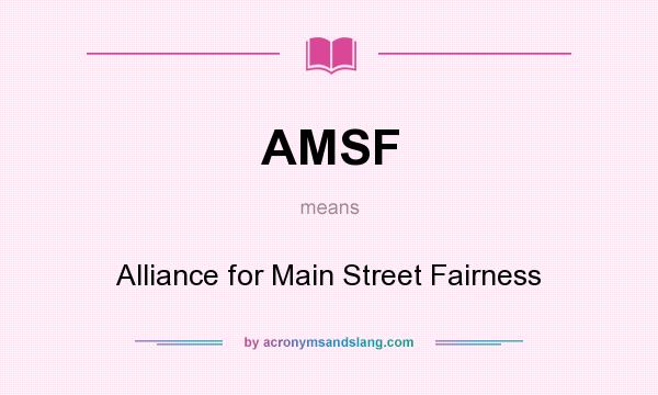 What does AMSF mean? It stands for Alliance for Main Street Fairness