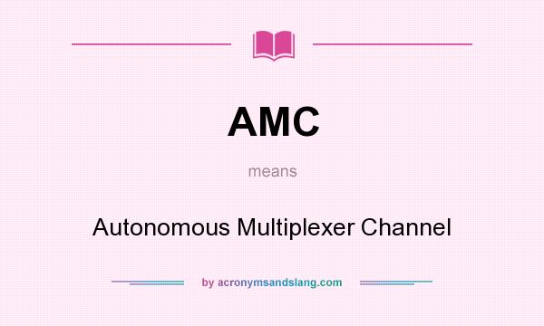 What does AMC mean? It stands for Autonomous Multiplexer Channel