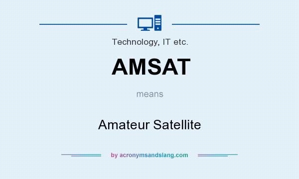 What does AMSAT mean? It stands for Amateur Satellite