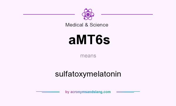 What does aMT6s mean? It stands for sulfatoxymelatonin