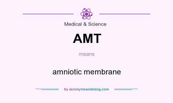 What does AMT mean? It stands for amniotic membrane