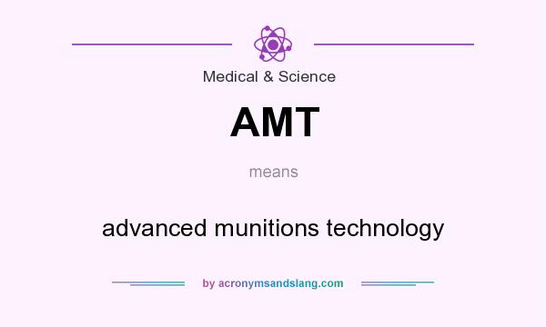 What does AMT mean? It stands for advanced munitions technology