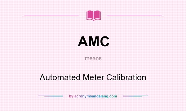 What does AMC mean? It stands for Automated Meter Calibration
