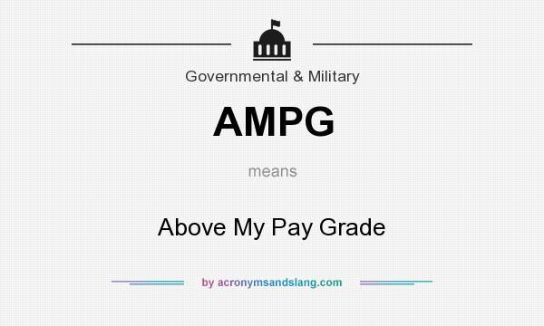 What does AMPG mean? It stands for Above My Pay Grade