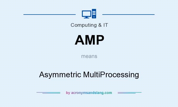 What does AMP mean? It stands for Asymmetric MultiProcessing