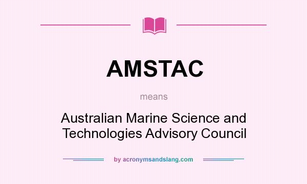 What does AMSTAC mean? It stands for Australian Marine Science and Technologies Advisory Council